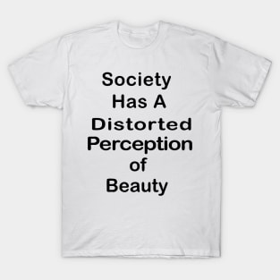 Society Has A Distorted Perception of Beauty T-Shirt